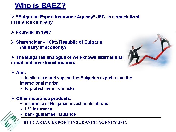 Who is BAEZ? Ø “Bulgarian Export Insurance Agency” JSC. Is a specialized insurance company
