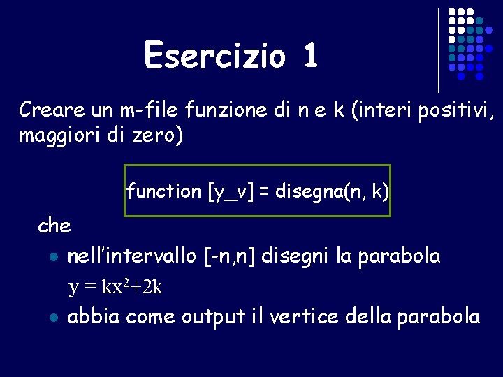 Esercizio 1 Creare un m-file funzione di n e k (interi positivi, maggiori di