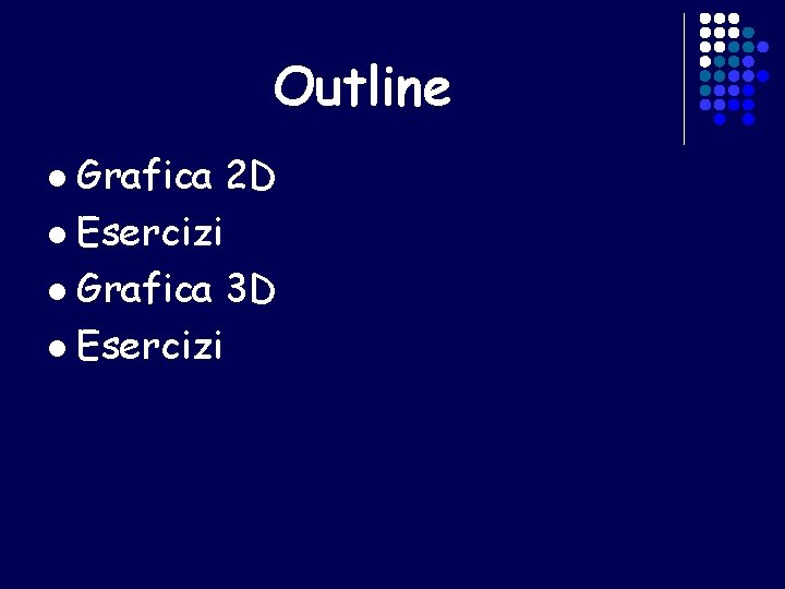 Outline Grafica 2 D l Esercizi l Grafica 3 D l Esercizi l 