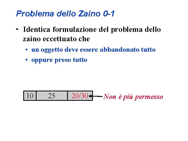 Problema dello Zaino 0 -1 • Identica formulazione del problema dello zaino eccettuato che