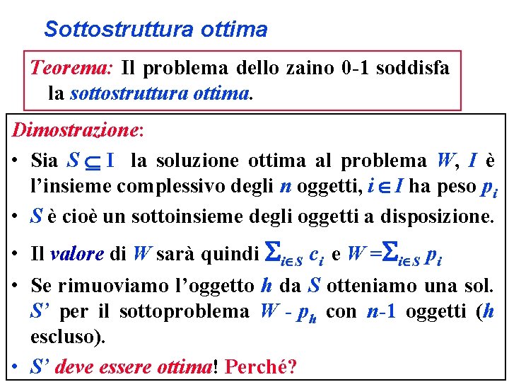 Sottostruttura ottima Teorema: Il problema dello zaino 0 -1 soddisfa la sottostruttura ottima. Dimostrazione: