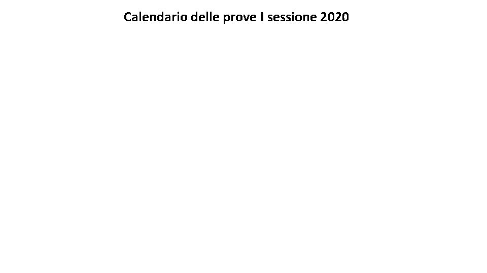 Calendario delle prove I sessione 2020 Calendario delle prove I sessione 2020