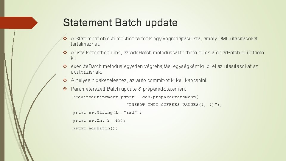Statement Batch update A Statement objektumokhoz tartozik egy végrehajtási lista, amely DML utasításokat tartalmazhat.