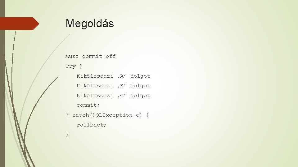 Megoldás Auto commit off Try { Kikölcsönzi ‚A’ dolgot Kikölcsönzi ‚B’ dolgot Kikölcsönzi ‚C’