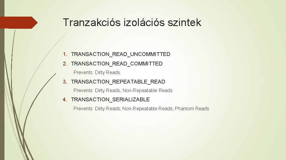 Tranzakciós izolációs szintek 1. TRANSACTION_READ_UNCOMMITTED 2. TRANSACTION_READ_COMMITTED Prevents: Dirty Reads 3. TRANSACTION_REPEATABLE_READ Prevents: Dirty