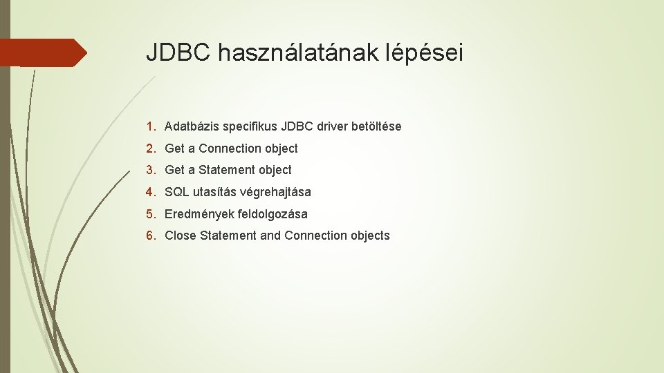 JDBC használatának lépései 1. Adatbázis specifikus JDBC driver betöltése 2. Get a Connection object