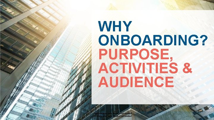 WHY ONBOARDING? PURPOSE, ACTIVITIES & AUDIENCE 14 © 2018 HURON CONSULTING GROUP INC. AND