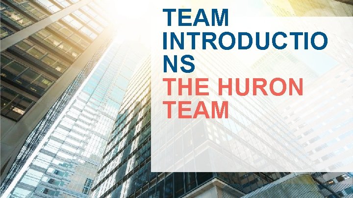 TEAM INTRODUCTIO NS THE HURON TEAM 2 © 2018 HURON CONSULTING GROUP INC. AND