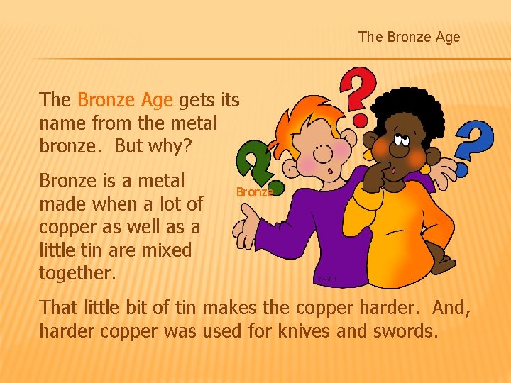 The Bronze Age gets its name from the metal bronze. But why? Bronze is