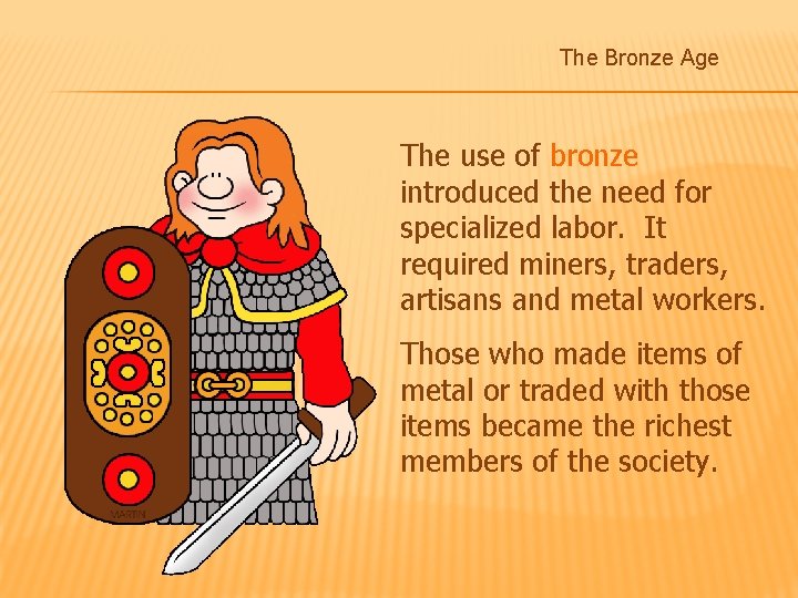 The Bronze Age The use of bronze introduced the need for specialized labor. It