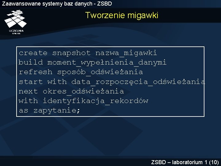 Zaawansowane systemy baz danych - ZSBD Tworzenie migawki create snapshot nazwa_migawki build moment_wypełnienia_danymi refresh