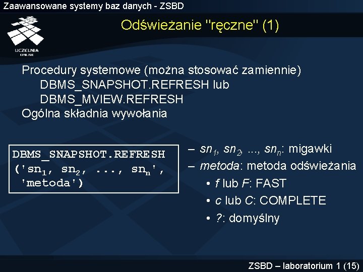 Zaawansowane systemy baz danych - ZSBD Odświeżanie "ręczne" (1) Procedury systemowe (można stosować zamiennie)
