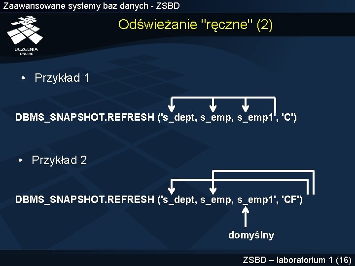 Zaawansowane systemy baz danych - ZSBD Odświeżanie "ręczne" (2) • Przykład 1 DBMS_SNAPSHOT. REFRESH