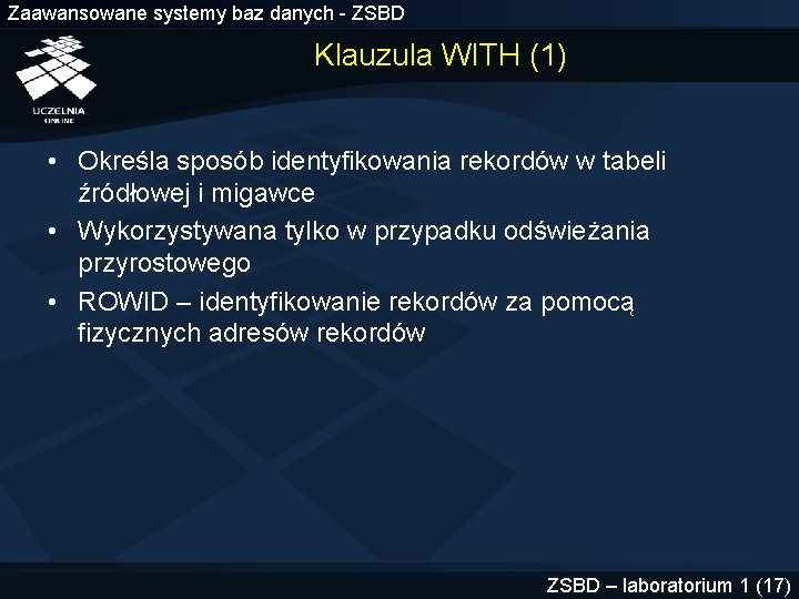 Zaawansowane systemy baz danych - ZSBD Klauzula WITH (1) • Określa sposób identyfikowania rekordów