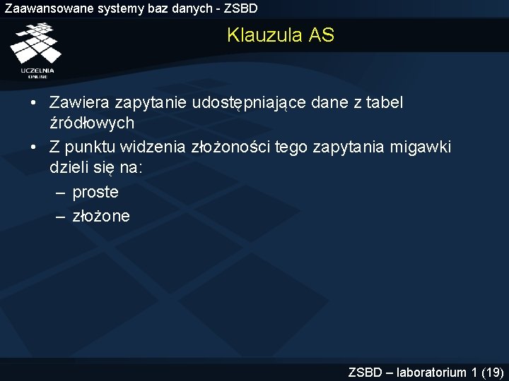 Zaawansowane systemy baz danych - ZSBD Klauzula AS • Zawiera zapytanie udostępniające dane z