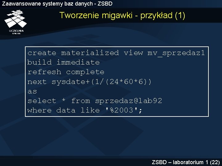 Zaawansowane systemy baz danych - ZSBD Tworzenie migawki - przykład (1) create materialized view