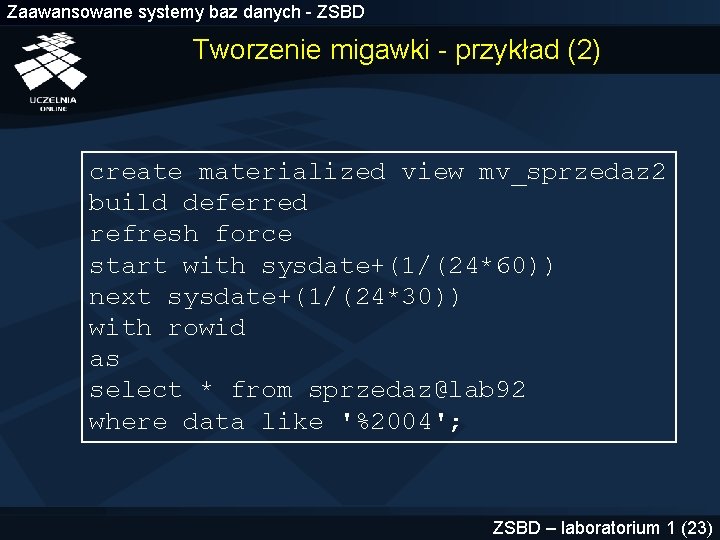 Zaawansowane systemy baz danych - ZSBD Tworzenie migawki - przykład (2) create materialized view