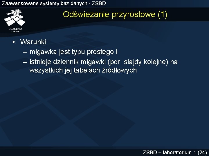 Zaawansowane systemy baz danych - ZSBD Odświeżanie przyrostowe (1) • Warunki – migawka jest