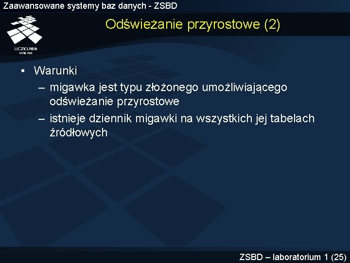 Zaawansowane systemy baz danych - ZSBD Odświeżanie przyrostowe (2) • Warunki – migawka jest