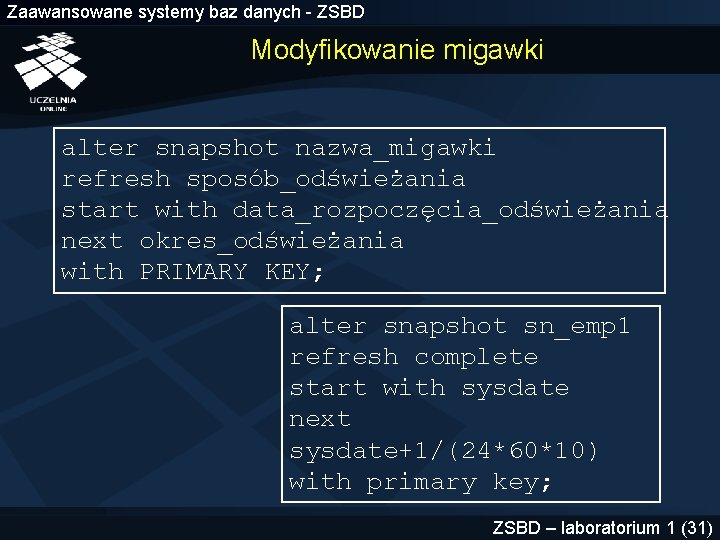 Zaawansowane systemy baz danych - ZSBD Modyfikowanie migawki alter snapshot nazwa_migawki refresh sposób_odświeżania start