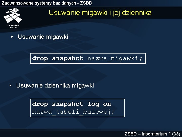 Zaawansowane systemy baz danych - ZSBD Usuwanie migawki i jej dziennika • Usuwanie migawki