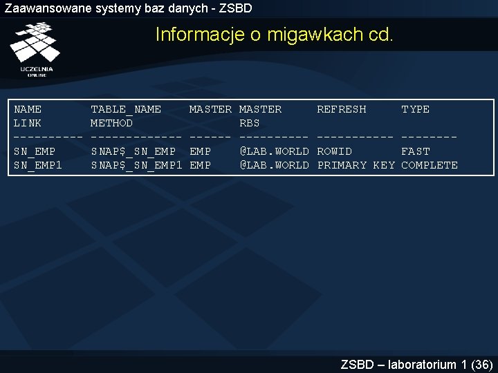 Zaawansowane systemy baz danych - ZSBD Informacje o migawkach cd. NAME TABLE_NAME MASTER REFRESH