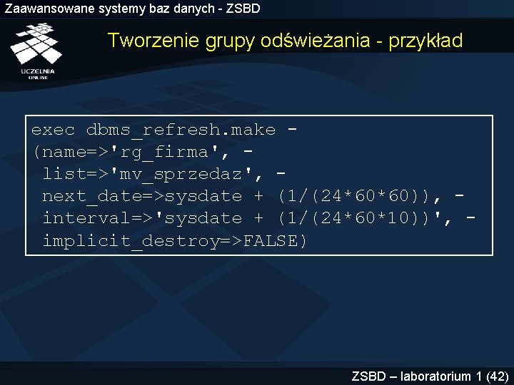 Zaawansowane systemy baz danych - ZSBD Tworzenie grupy odświeżania - przykład exec dbms_refresh. make