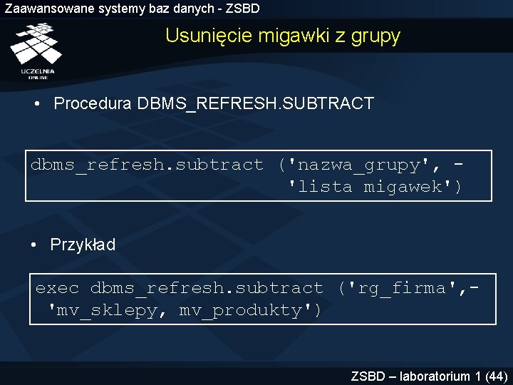 Zaawansowane systemy baz danych - ZSBD Usunięcie migawki z grupy • Procedura DBMS_REFRESH. SUBTRACT