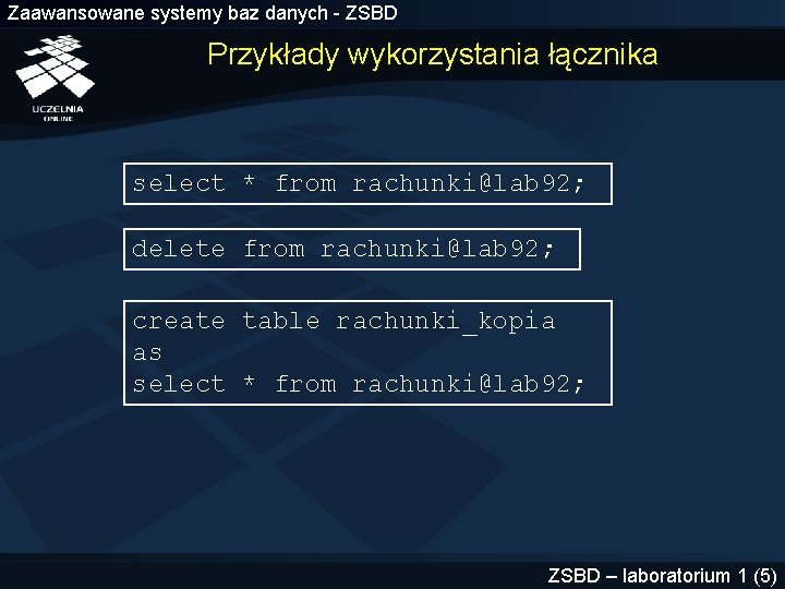 Zaawansowane systemy baz danych - ZSBD Przykłady wykorzystania łącznika select * from rachunki@lab 92;