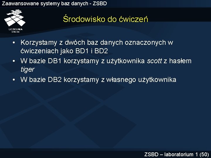 Zaawansowane systemy baz danych - ZSBD Środowisko do ćwiczeń • Korzystamy z dwóch baz