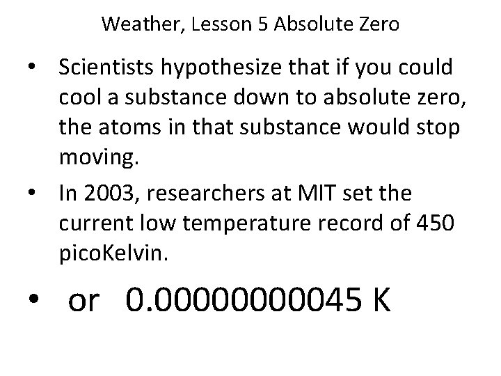 Weather, Lesson 5 Absolute Zero • Scientists hypothesize that if you could cool a