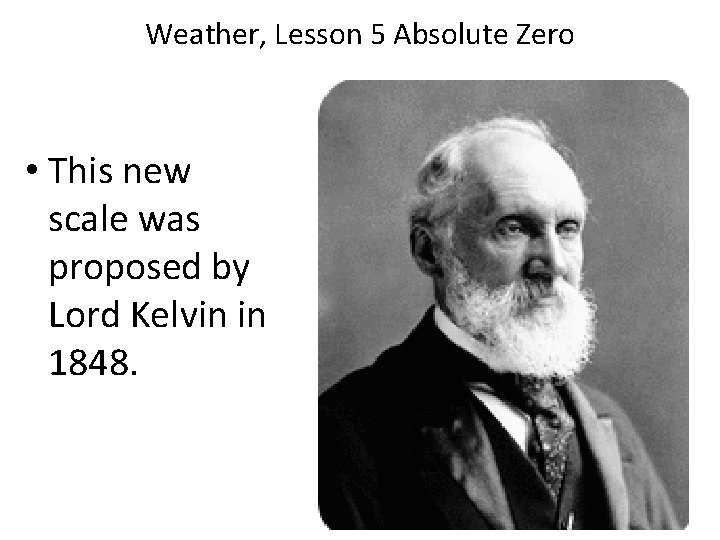 Weather, Lesson 5 Absolute Zero • This new scale was proposed by Lord Kelvin