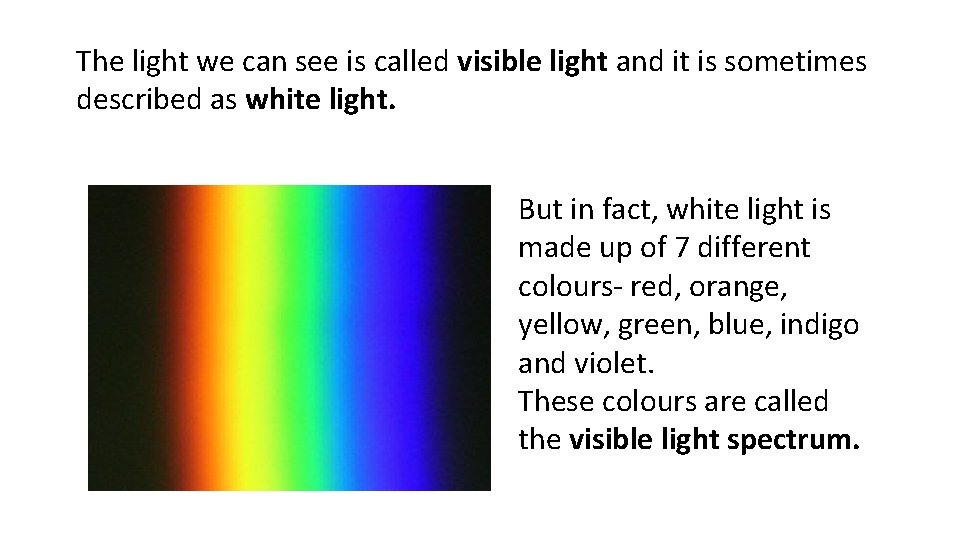 The light we can see is called visible light and it is sometimes described