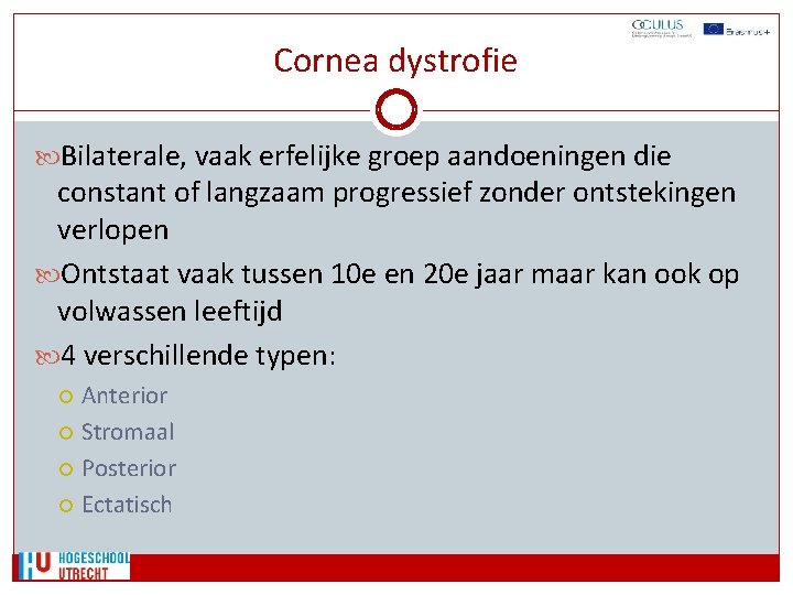 Cornea dystrofie Bilaterale, vaak erfelijke groep aandoeningen die constant of langzaam progressief zonder ontstekingen