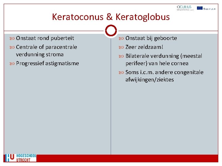 Keratoconus & Keratoglobus Onstaat rond puberteit Onstaat bij geboorte Centrale of paracentrale Zeer zeldzaam!