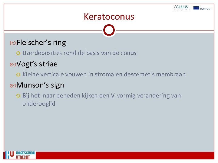 Keratoconus Fleischer’s ring IJzerdeposities rond de basis van de conus Vogt’s striae Kleine verticale