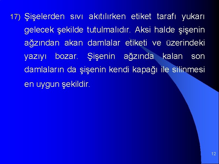 17) Şişelerden sıvı akıtılırken etiket tarafı yukarı gelecek şekilde tutulmalıdır. Aksi halde şişenin ağzından