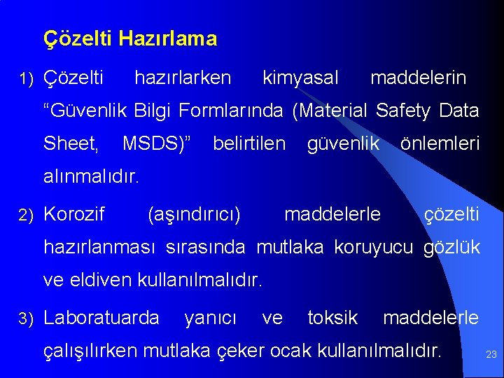 Çözelti Hazırlama 1) Çözelti hazırlarken kimyasal maddelerin “Güvenlik Bilgi Formlarında (Material Safety Data Sheet,