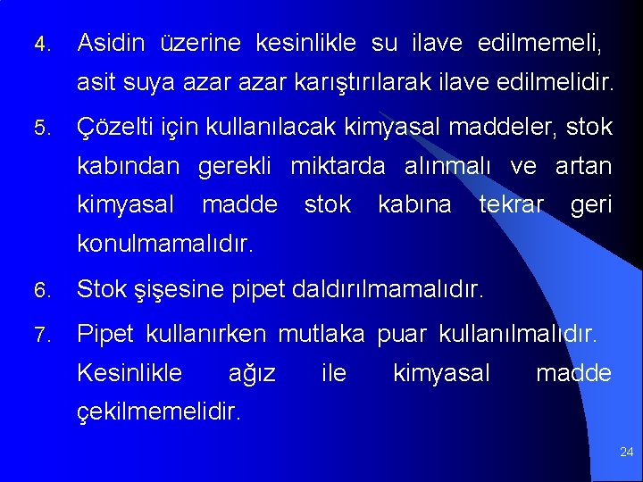 4. Asidin üzerine kesinlikle su ilave edilmemeli, asit suya azar karıştırılarak ilave edilmelidir. 5.