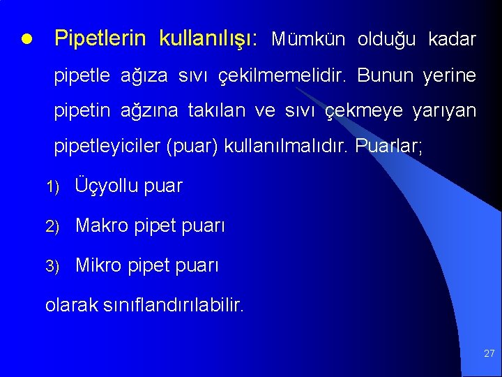 l Pipetlerin kullanılışı: Mümkün olduğu kadar pipetle ağıza sıvı çekilmemelidir. Bunun yerine pipetin ağzına