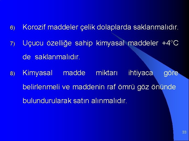 6) Korozif maddeler çelik dolaplarda saklanmalıdır. 7) Uçucu özelliğe sahip kimyasal maddeler +4°C de