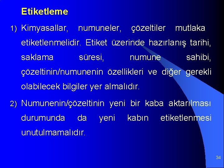 Etiketleme 1) Kimyasallar, numuneler, çözeltiler mutlaka etiketlenmelidir. Etiket üzerinde hazırlanış tarihi, saklama süresi, numune