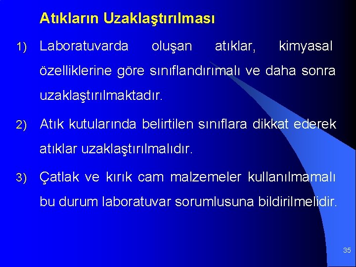 Atıkların Uzaklaştırılması 1) Laboratuvarda oluşan atıklar, kimyasal özelliklerine göre sınıflandırımalı ve daha sonra uzaklaştırılmaktadır.