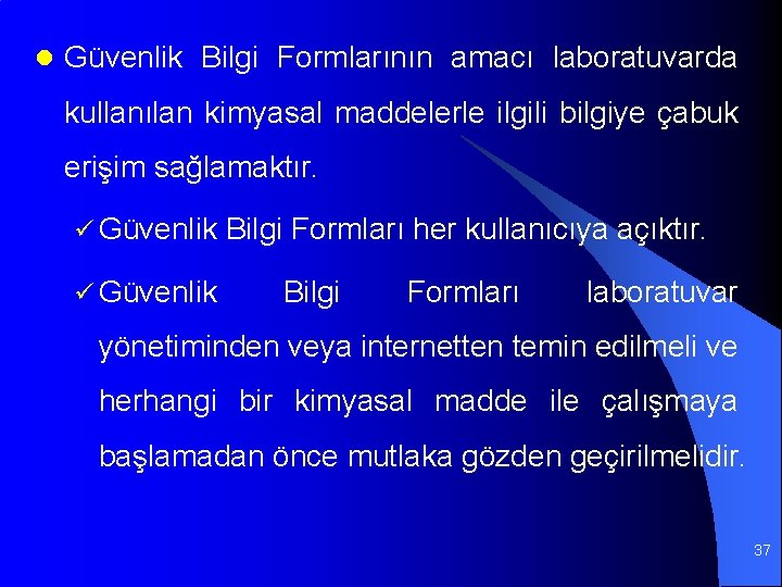 l Güvenlik Bilgi Formlarının amacı laboratuvarda kullanılan kimyasal maddelerle ilgili bilgiye çabuk erişim sağlamaktır.