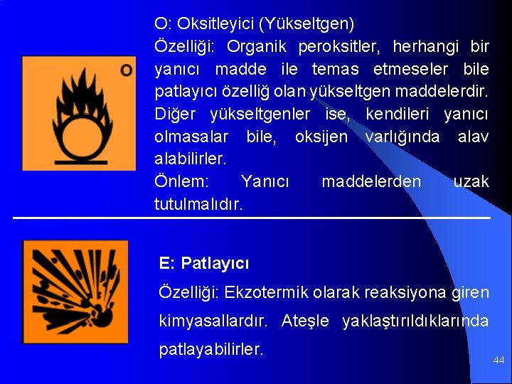 O: Oksitleyici (Yükseltgen) Özelliği: Organik peroksitler, herhangi bir yanıcı madde ile temas etmeseler bile