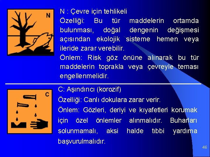 N : Çevre için tehlikeli Özelliği: Bu tür maddelerin ortamda bulunması, doğal dengenin değişmesi