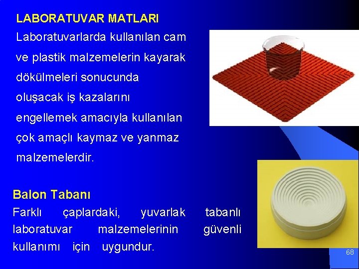 LABORATUVAR MATLARI Laboratuvarlarda kullanılan cam ve plastik malzemelerin kayarak dökülmeleri sonucunda oluşacak iş kazalarını