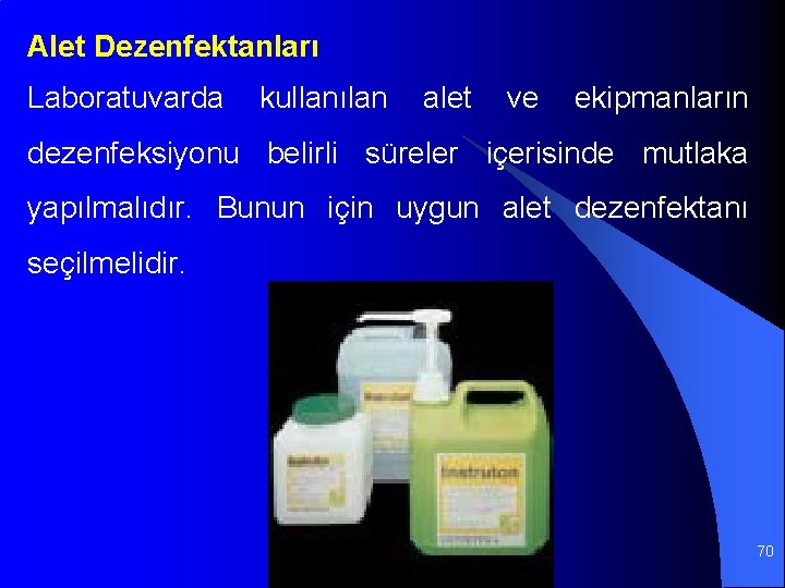 Alet Dezenfektanları Laboratuvarda kullanılan alet ve ekipmanların dezenfeksiyonu belirli süreler içerisinde mutlaka yapılmalıdır. Bunun