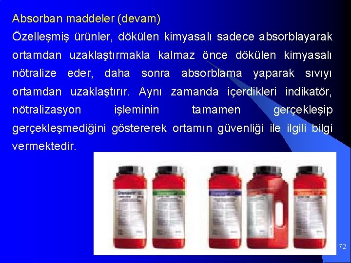 Absorban maddeler (devam) Özelleşmiş ürünler, dökülen kimyasalı sadece absorblayarak ortamdan uzaklaştırmakla kalmaz önce dökülen