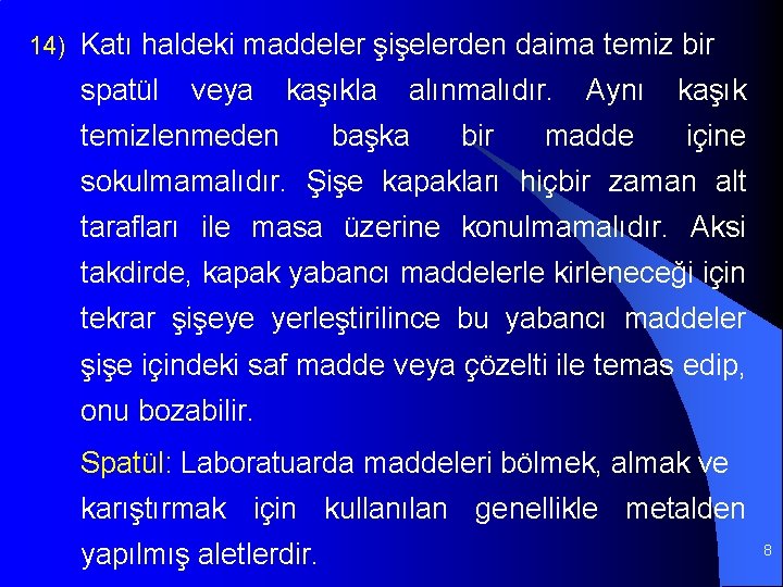 14) Katı haldeki maddeler şişelerden daima temiz bir spatül veya kaşıkla alınmalıdır. Aynı kaşık